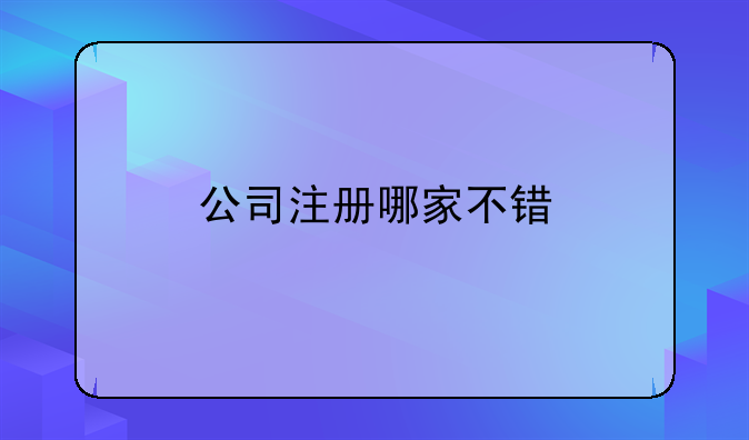 公司注冊(cè)哪家不錯(cuò)
