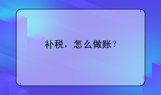 補(bǔ)稅，怎么做賬？