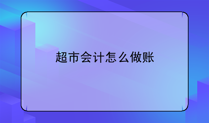 超市會計怎么做賬
