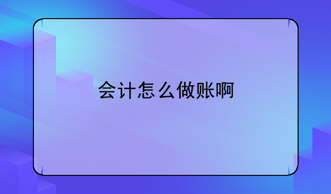會計怎么做賬啊
