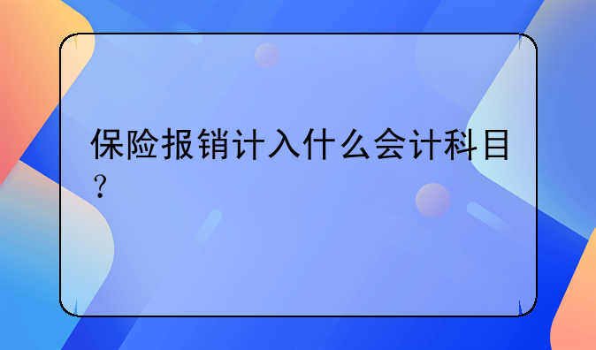保險(xiǎn)報(bào)銷計(jì)入什么會計(jì)科目？
