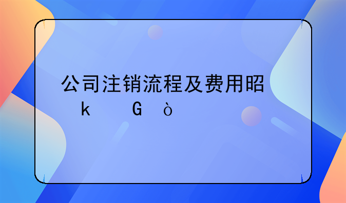 公司注銷流程及費用是多少？
