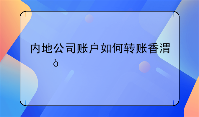 內(nèi)地公司賬戶如何轉(zhuǎn)賬香港？