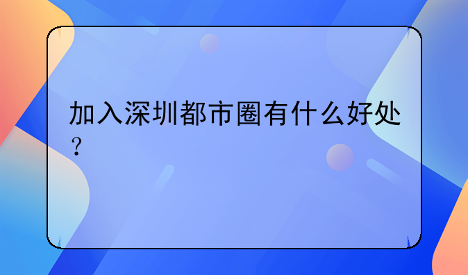 加入深圳都市圈有什么好處？