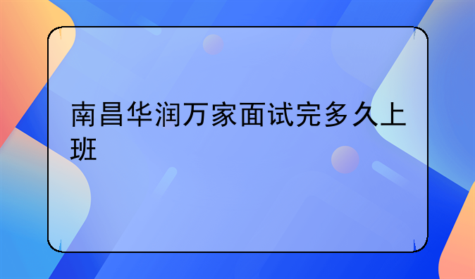 南昌華潤(rùn)萬(wàn)家面試完多久上班