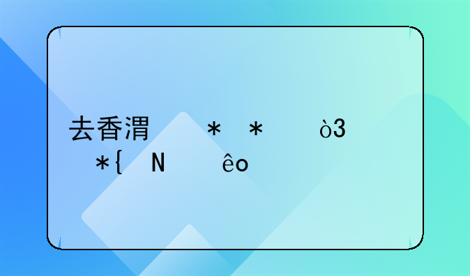 去香港勞務，要辦哪些手續(xù)？