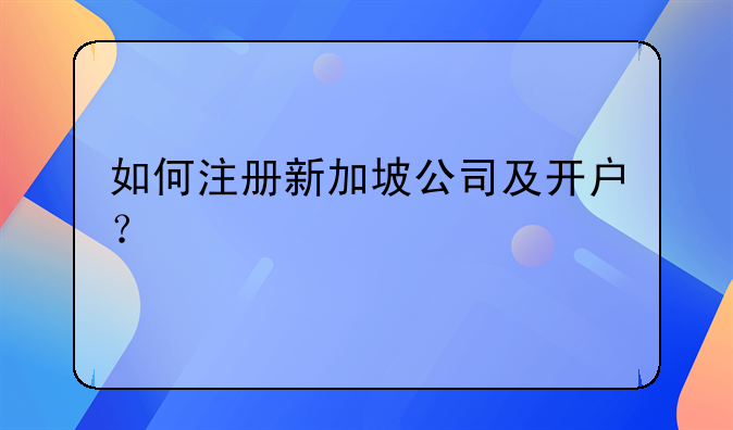 如何注冊(cè)新加坡公司及開戶？