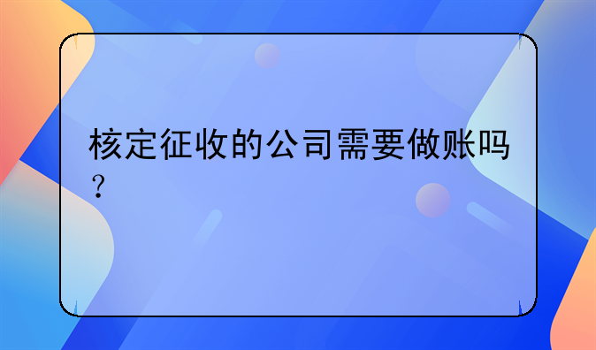 核定征收的公司需要做賬嗎？