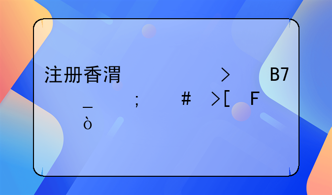 注冊香港公司名字怎么取呢？