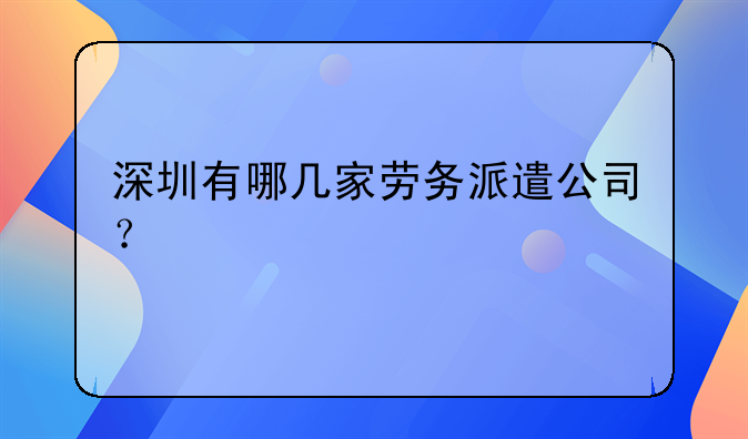 深圳有哪幾家勞務(wù)派遣公司？