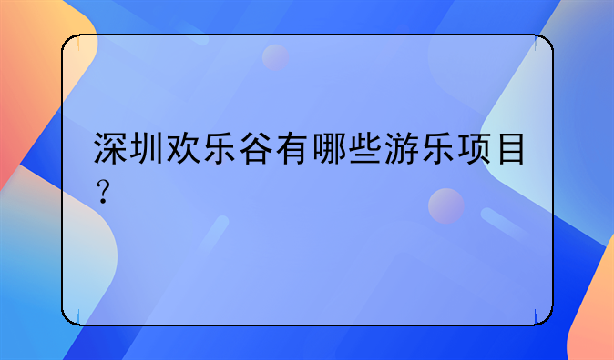 深圳歡樂(lè)谷有哪些游樂(lè)項(xiàng)目？