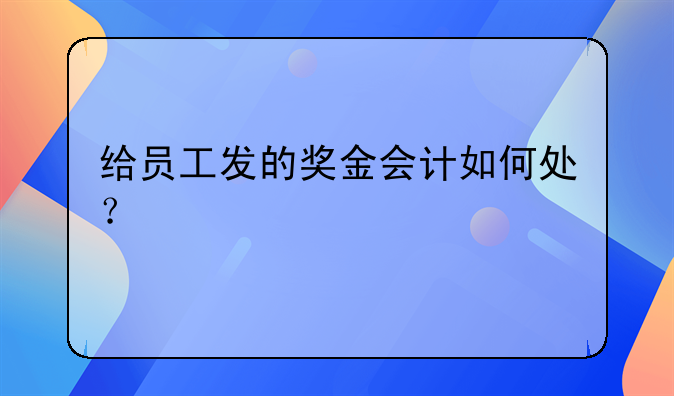 給員工發(fā)的獎金會計如何處？