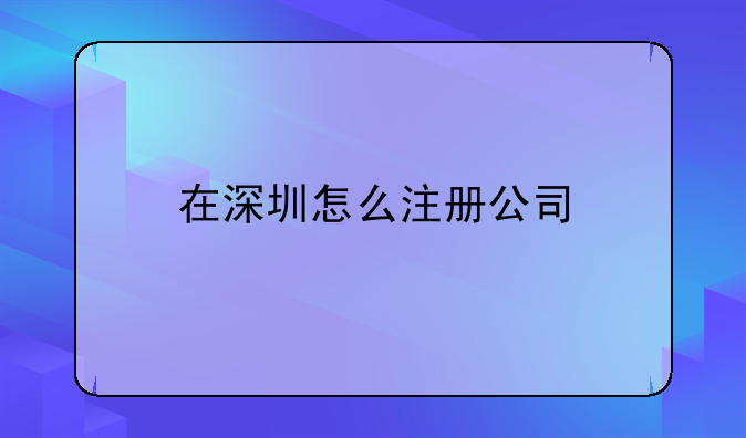 在深圳怎么注冊公司
