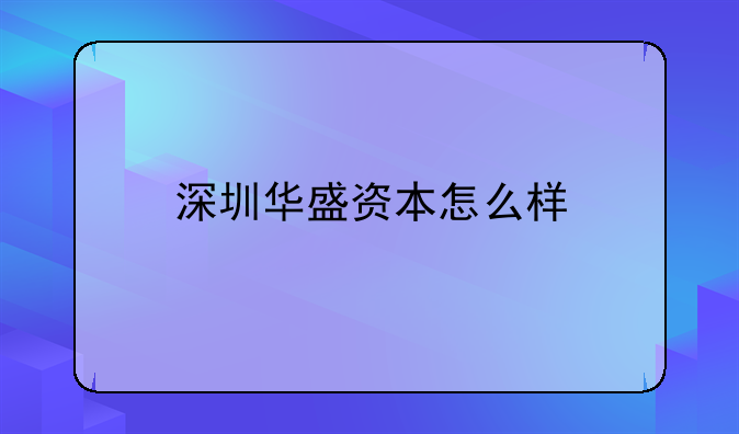 深圳華盛資本怎么樣