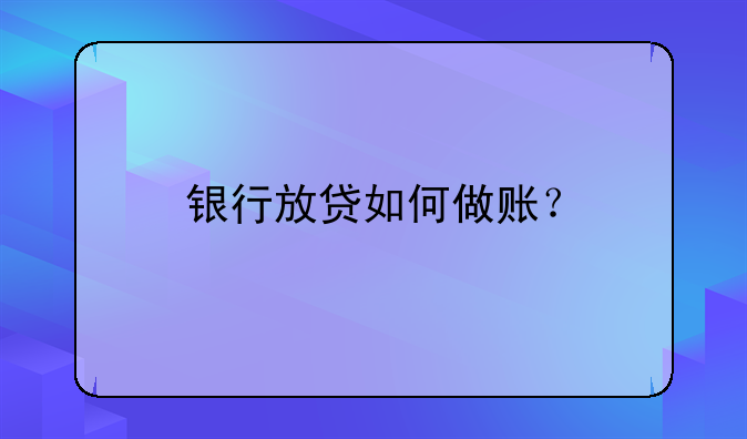 銀行放貸如何做賬？
