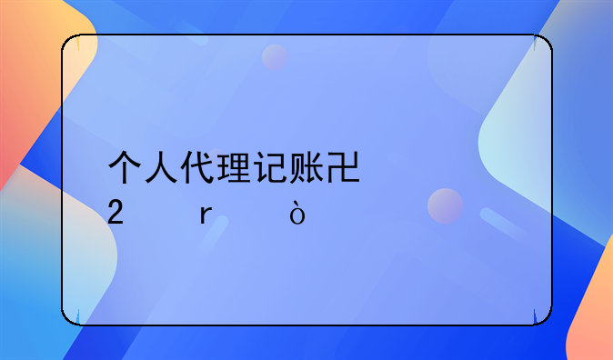 個人代理記賬協(xié)議范本？