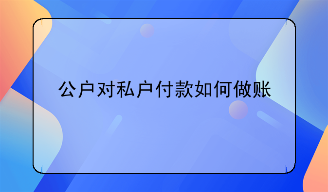公戶對私戶付款如何做賬