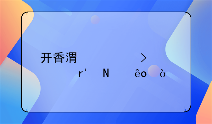 開(kāi)香港公司要求有哪些？