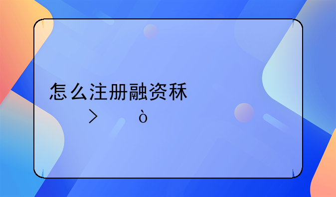 怎么注冊融資租賃公司？--珠海商標注冊有哪些流程