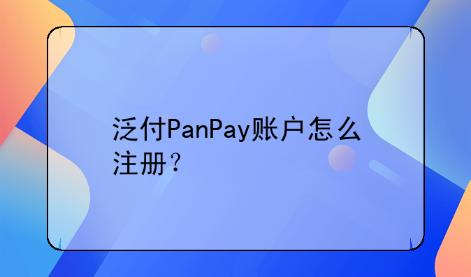 泛付PanPay賬戶怎么注冊？