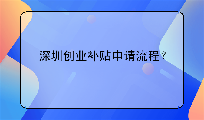 深圳創(chuàng)業(yè)補貼申請流程？
