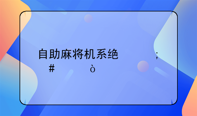 自助麻將機系統(tǒng)怎么買？
