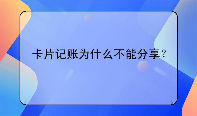 卡片記賬為什么不能分享？