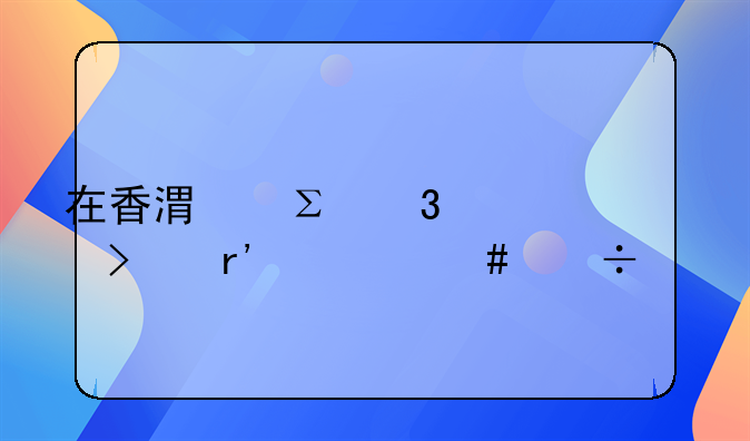 在香港注冊公司有什么好處