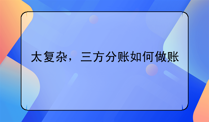 太復(fù)雜，三方分賬如何做賬