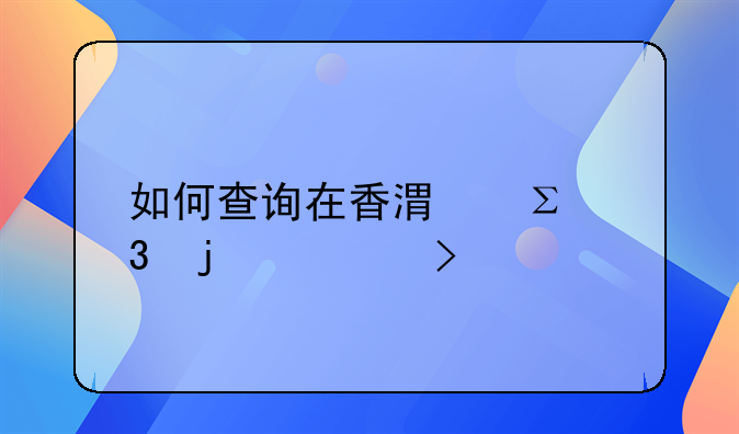 如何查詢在香港注冊的公司