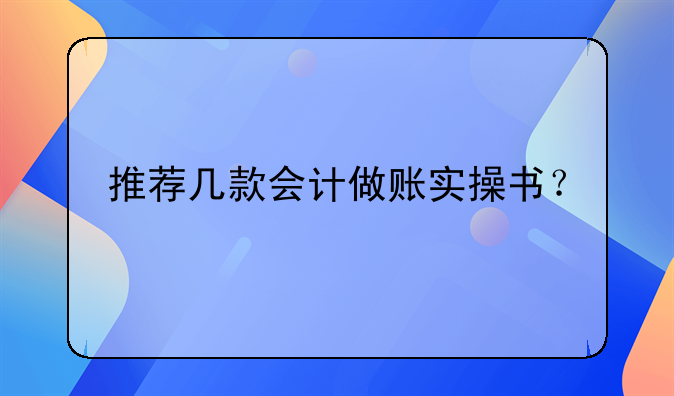 推薦幾款會(huì)計(jì)做賬實(shí)操書？