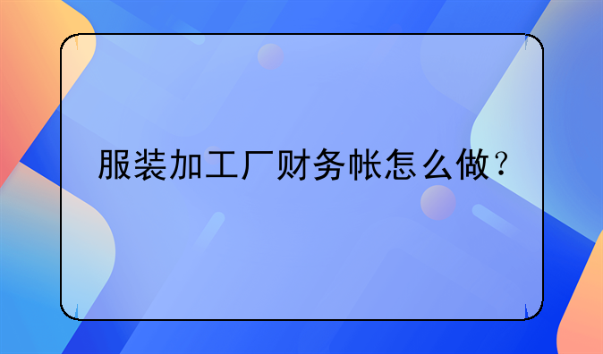 服裝加工廠財(cái)務(wù)帳怎么做？