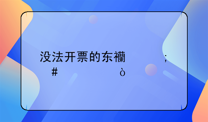 沒法開票的東西怎么記賬？