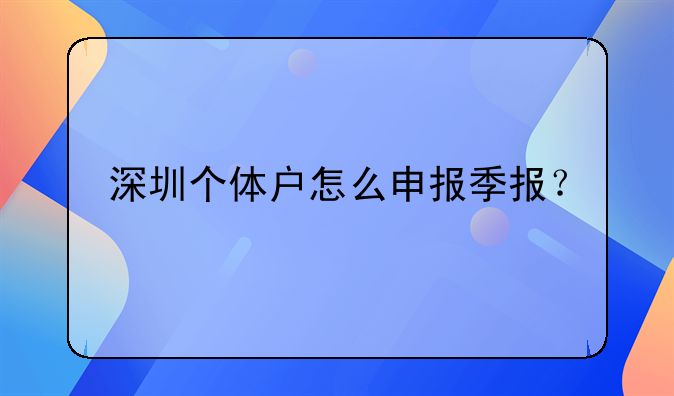 深圳個體戶怎么申報季報？