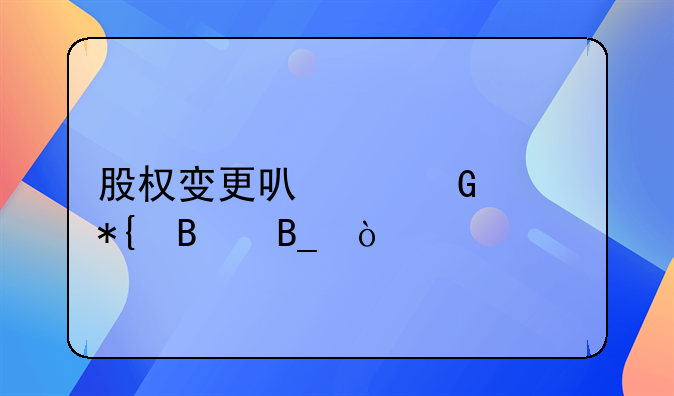 股權(quán)變更可以網(wǎng)上辦理嗎？