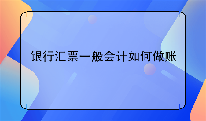 銀行匯票一般會計(jì)如何做賬