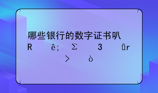 哪些銀行的數(shù)字證書(shū)可用于注冊(cè)深圳公司？