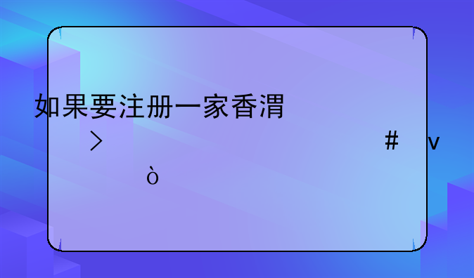 如果要注冊(cè)一家香港公司要滿足什么條件？