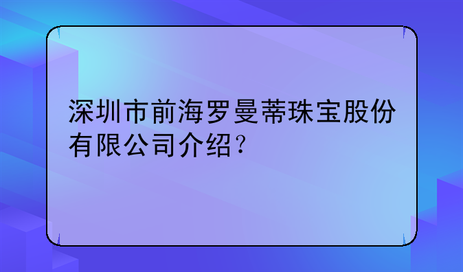 深圳市前海羅曼蒂珠寶股份有限公司介紹？