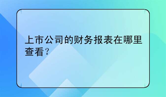 上市公司的財務(wù)報表在哪里查看？