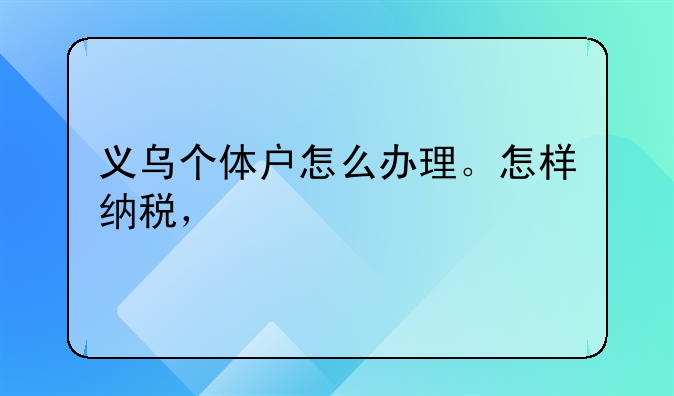 義烏個體戶怎么辦理。怎樣納稅，