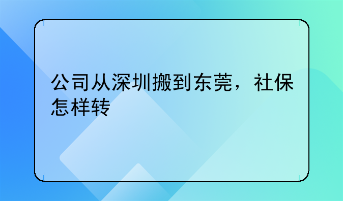 公司從深圳搬到東莞，社保怎樣轉(zhuǎn)