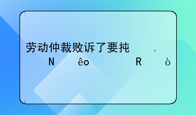 勞動(dòng)仲裁敗訴了要承擔(dān)哪些費(fèi)用？