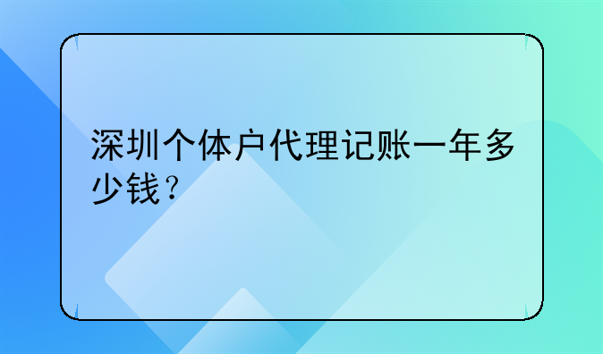 深圳個體戶代理記賬一年多少錢？