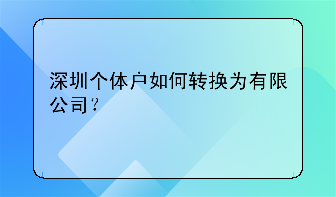 深圳個(gè)體戶如何轉(zhuǎn)換為有限公司？