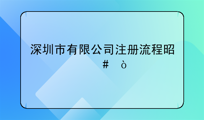 深圳市有限公司注冊流程是什么？