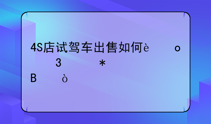 4S店試駕車出售如何進(jìn)行賬務(wù)處理？