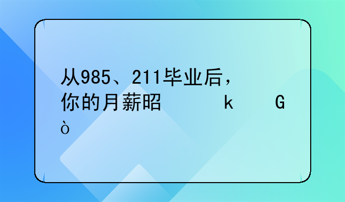從985、211畢業(yè)后，你的月薪是多少？