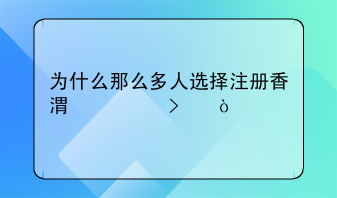 為什么那么多人選擇注冊香港公司？