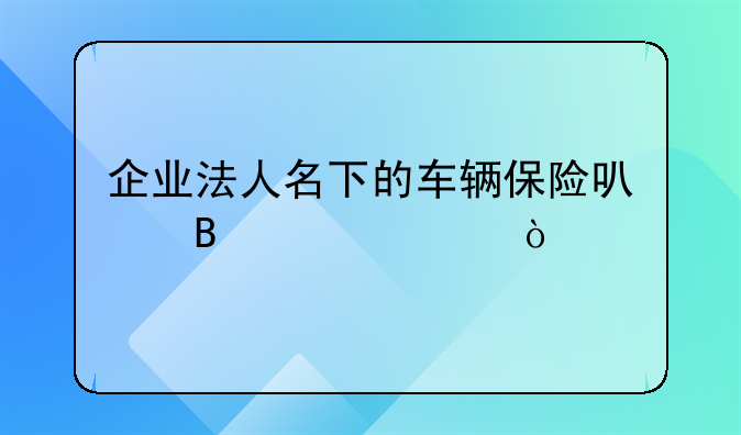 企業(yè)法人名下的車輛保險(xiǎn)可否入賬？